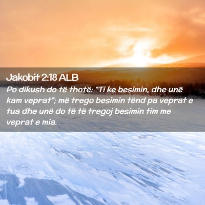 Picture 02 - Jakobit 2:18 ALB - Po dikush do të thotë: “Ti ke besimin, dhe - Bible Verse Picture