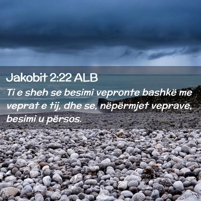 Picture 02 - Jakobit 2:22 ALB - Ti e sheh se besimi vepronte bashkë me veprat e - Bible Verse Picture