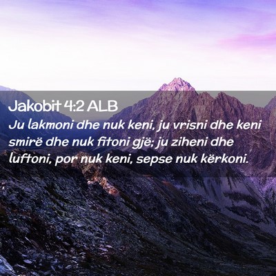 Picture 02 - Jakobit 4:2 ALB - Ju lakmoni dhe nuk keni, ju vrisni dhe keni - Bible Verse Picture