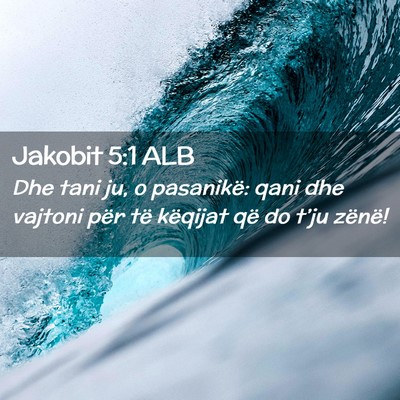 Picture 02 - Jakobit 5:1 ALB - Dhe tani ju, o pasanikë: qani dhe vajtoni për - Bible Verse Picture