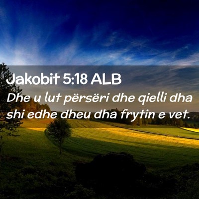 Picture 02 - Jakobit 5:18 ALB - Dhe u lut përsëri dhe qielli dha shi edhe dheu - Bible Verse Picture