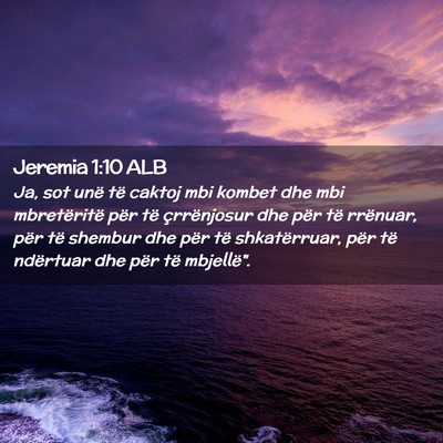 Picture 02 - Jeremia 1:10 ALB - Ja, sot unë të caktoj mbi kombet dhe mbi - Bible Verse Picture