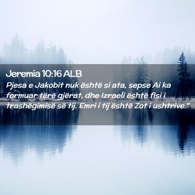 Picture 02 - Jeremia 10:16 ALB - Pjesa e Jakobit nuk është si ata, sepse Ai ka - Bible Verse Picture