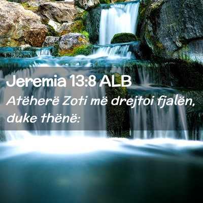 Picture 02 - Jeremia 13:8 ALB - Atëherë Zoti më drejtoi fjalën, duke - Bible Verse Picture