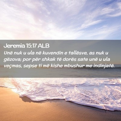 Picture 02 - Jeremia 15:17 ALB - Unë nuk u ula në kuvendin e tallësve, as nuk u - Bible Verse Picture