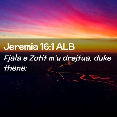 Picture 02 - Jeremia 16:1 ALB - Fjala e Zotit m’u drejtua, duke - Bible Verse Picture