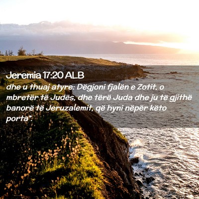 Picture 02 - Jeremia 17:20 ALB - dhe u thuaj atyre: Dëgjoni fjalën e Zotit, o - Bible Verse Picture