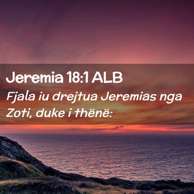 Picture 02 - Jeremia 18:1 ALB - Fjala iu drejtua Jeremias nga Zoti, duke i - Bible Verse Picture
