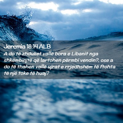 Picture 02 - Jeremia 18:14 ALB - A do të zhduket vallë bora e Libanit nga - Bible Verse Picture