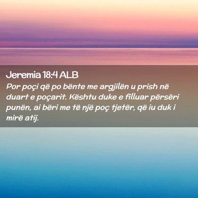 Picture 02 - Jeremia 18:4 ALB - Por poçi që po bënte me argjilën u prish në - Bible Verse Picture
