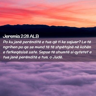 Picture 02 - Jeremia 2:28 ALB - Po ku janë perënditë e tua që ti ke sajuar? - Bible Verse Picture