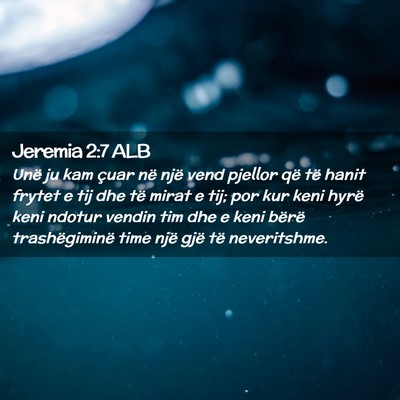 Picture 02 - Jeremia 2:7 ALB - Unë ju kam çuar në një vend pjellor që të - Bible Verse Picture