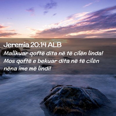Picture 02 - Jeremia 20:14 ALB - Mallkuar qoftë dita në të cilën linda! Mos - Bible Verse Picture