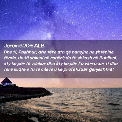 Picture 02 - Jeremia 20:6 ALB - Dhe ti, Pashhur, dhe tërë ata që banojnë në - Bible Verse Picture