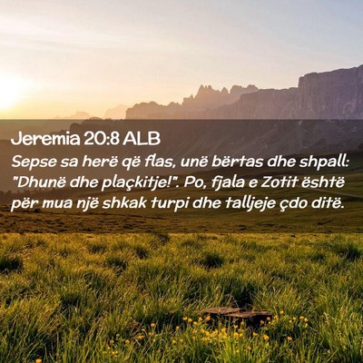 Picture 02 - Jeremia 20:8 ALB - Sepse sa herë që flas, unë bërtas dhe shpall: - Bible Verse Picture