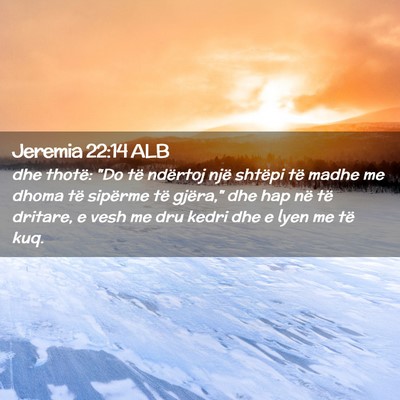 Picture 02 - Jeremia 22:14 ALB - dhe thotë: 