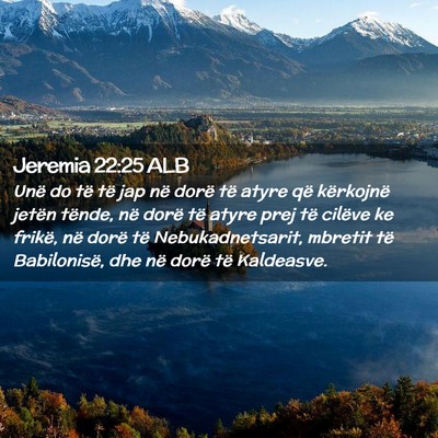 Picture 02 - Jeremia 22:25 ALB - Unë do të të jap në dorë të atyre që - Bible Verse Picture