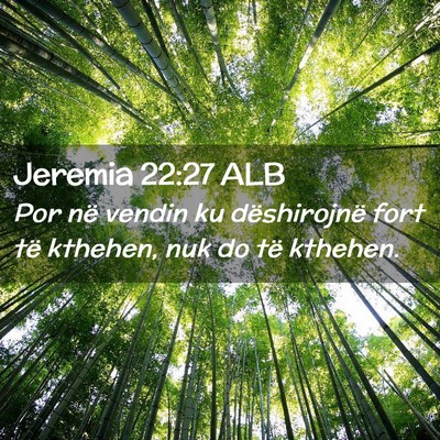 Picture 02 - Jeremia 22:27 ALB - Por në vendin ku dëshirojnë fort të kthehen, - Bible Verse Picture