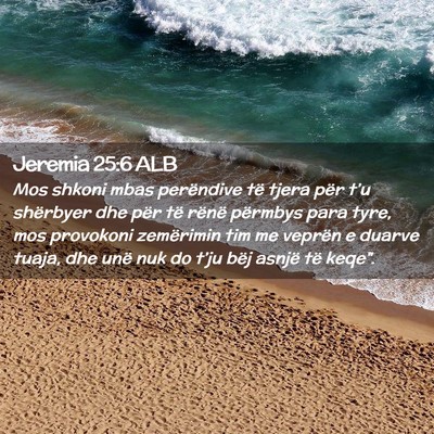 Picture 02 - Jeremia 25:6 ALB - Mos shkoni mbas perëndive të tjera për t’u - Bible Verse Picture