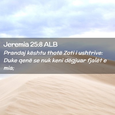 Picture 02 - Jeremia 25:8 ALB - Prandaj kështu thotë Zoti i ushtrive: Duke - Bible Verse Picture