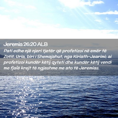 Picture 02 - Jeremia 26:20 ALB - Pati edhe një njeri tjetër që profetizoi në - Bible Verse Picture