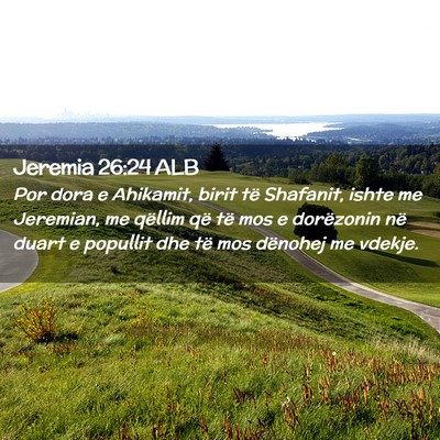 Picture 02 - Jeremia 26:24 ALB - Por dora e Ahikamit, birit të Shafanit, ishte me - Bible Verse Picture