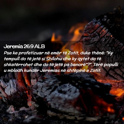 Picture 02 - Jeremia 26:9 ALB - Pse ke profetizuar në emër të Zotit, duke - Bible Verse Picture