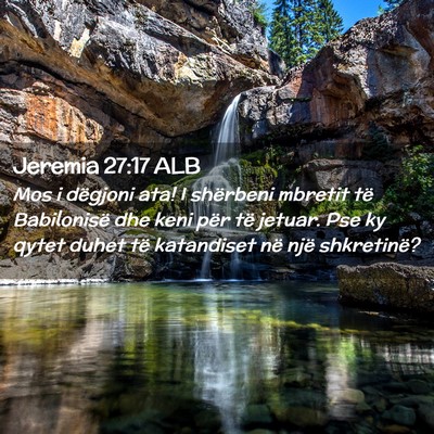 Picture 02 - Jeremia 27:17 ALB - Mos i dëgjoni ata! I shërbeni mbretit të - Bible Verse Picture