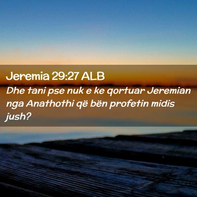 Picture 02 - Jeremia 29:27 ALB - Dhe tani pse nuk e ke qortuar Jeremian nga - Bible Verse Picture