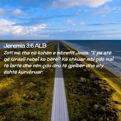 Picture 02 - Jeremia 3:6 ALB - Zoti më tha në kohën e mbretit Josia: 