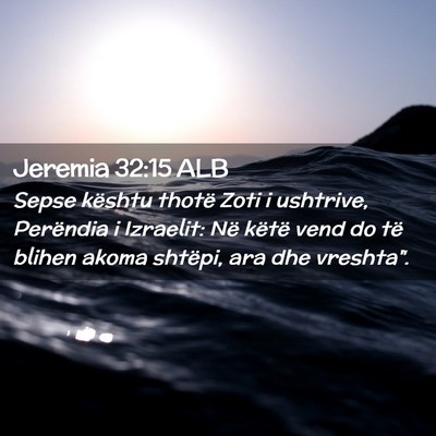 Picture 02 - Jeremia 32:15 ALB - Sepse kështu thotë Zoti i ushtrive, Perëndia i - Bible Verse Picture