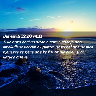 Picture 02 - Jeremia 32:20 ALB - Ti ke bërë deri në ditën e sotme shenja dhe - Bible Verse Picture