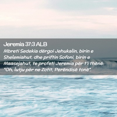 Picture 02 - Jeremia 37:3 ALB - Mbreti Sedekia dërgoi Jehukalin, birin e - Bible Verse Picture