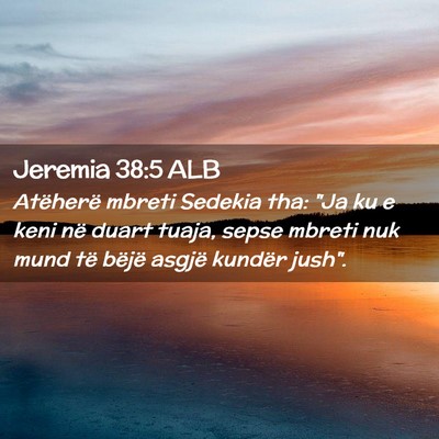 Picture 02 - Jeremia 38:5 ALB - Atëherë mbreti Sedekia tha: 