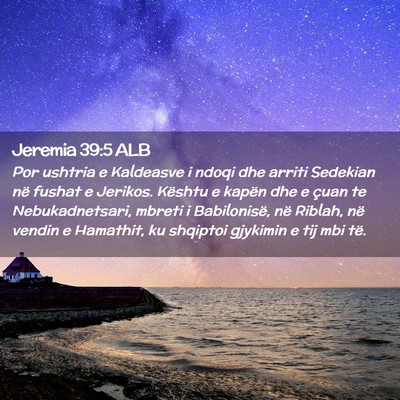 Picture 02 - Jeremia 39:5 ALB - Por ushtria e Kaldeasve i ndoqi dhe arriti - Bible Verse Picture