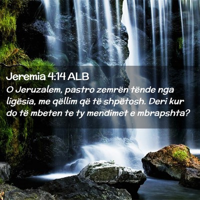Picture 02 - Jeremia 4:14 ALB - O Jeruzalem, pastro zemrën tënde nga ligësia, - Bible Verse Picture