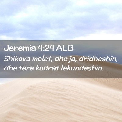 Picture 02 - Jeremia 4:24 ALB - Shikova malet, dhe ja, dridheshin, dhe tërë - Bible Verse Picture