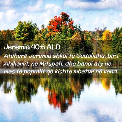 Picture 02 - Jeremia 40:6 ALB - Atëherë Jeremia shkoi te Gedaliahu, bir i - Bible Verse Picture
