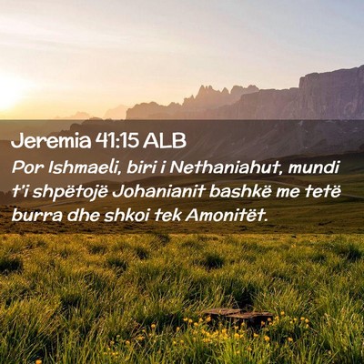 Picture 02 - Jeremia 41:15 ALB - Por Ishmaeli, biri i Nethaniahut, mundi t’i - Bible Verse Picture