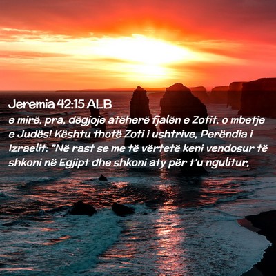 Picture 02 - Jeremia 42:15 ALB - e mirë, pra, dëgjoje atëherë fjalën e Zotit, - Bible Verse Picture