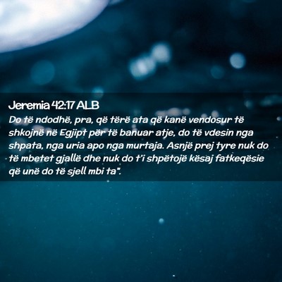 Picture 02 - Jeremia 42:17 ALB - Do të ndodhë, pra, që tërë ata që kanë - Bible Verse Picture
