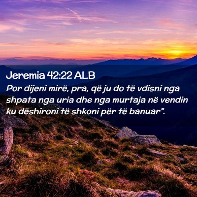 Picture 02 - Jeremia 42:22 ALB - Por dijeni mirë, pra, që ju do të vdisni nga - Bible Verse Picture