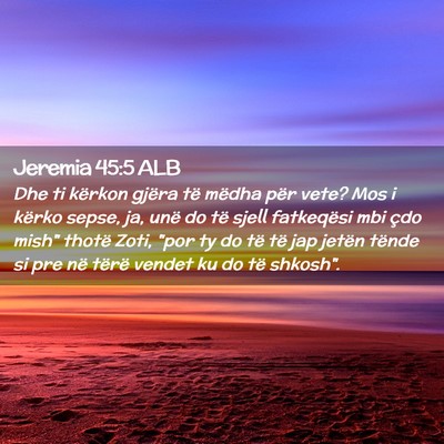 Picture 02 - Jeremia 45:5 ALB - Dhe ti kërkon gjëra të mëdha për vete? Mos i - Bible Verse Picture