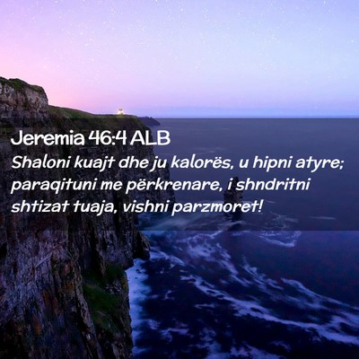 Picture 02 - Jeremia 46:4 ALB - Shaloni kuajt dhe ju kalorës, u hipni atyre; - Bible Verse Picture