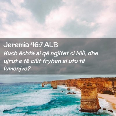 Picture 02 - Jeremia 46:7 ALB - Kush është ai që ngjitet si Nili, dhe ujrat e - Bible Verse Picture