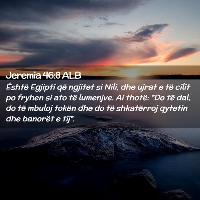 Picture 02 - Jeremia 46:8 ALB - Éshtë Egjipti që ngjitet si Nili, dhe ujrat e - Bible Verse Picture