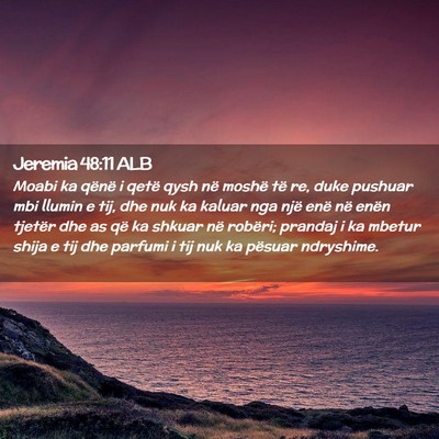 Picture 02 - Jeremia 48:11 ALB - Moabi ka qënë i qetë qysh në moshë të re, - Bible Verse Picture