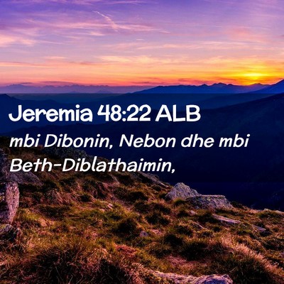 Picture 02 - Jeremia 48:22 ALB - mbi Dibonin, Nebon dhe mbi - Bible Verse Picture