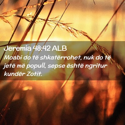 Picture 02 - Jeremia 48:42 ALB - Moabi do të shkatërrohet, nuk do të jetë më - Bible Verse Picture