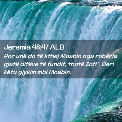 Picture 02 - Jeremia 48:47 ALB - Por unë do të kthej Moabin nga robëria gjatë - Bible Verse Picture